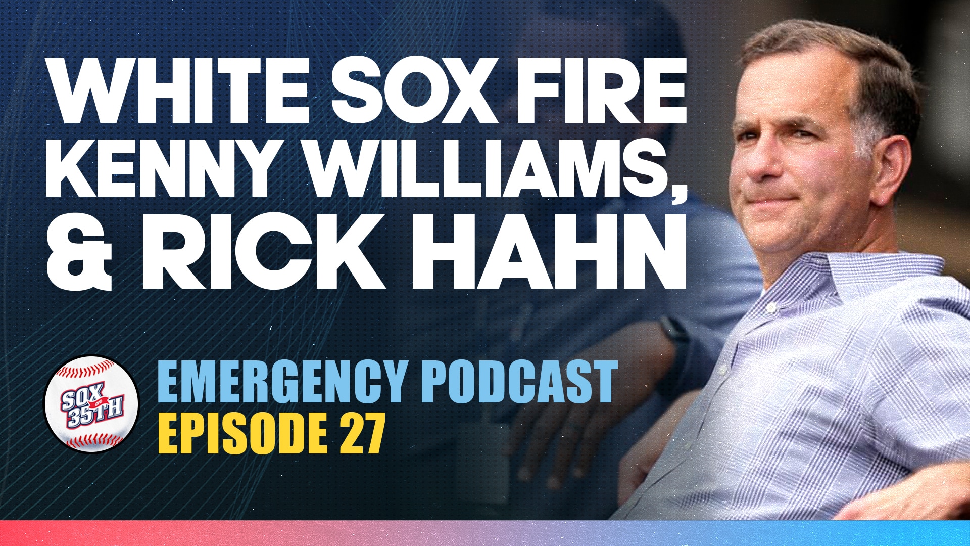 Sox On 35th Podcast The White Sox Fire Kenny Williams And Rick Hahn Sox On 35th 3005